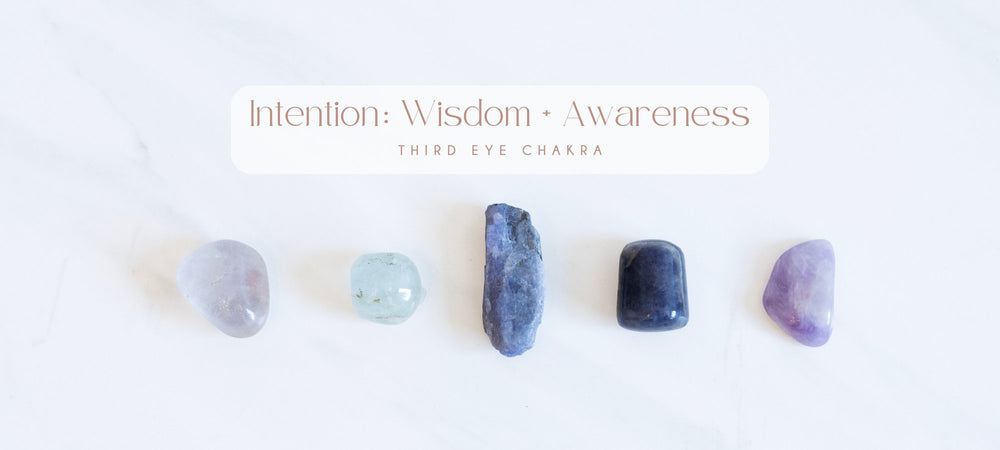 THIRD EYE CHAKRA / Intention: Wisdom and Awareness